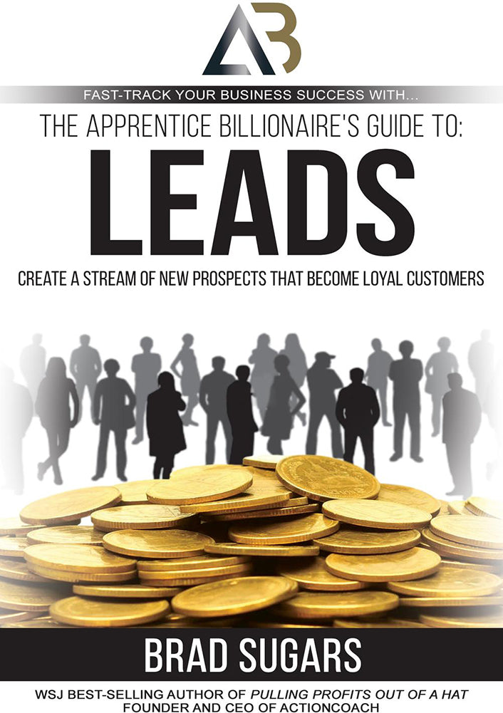 Apprentice Billionaire's Guide to Leads: Create a Stream of New Prospects That Become Loyal Customers