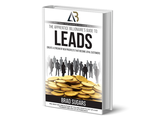 Apprentice Billionaire's Guide to Leads: Create a Stream of New Prospects That Become Loyal Customers
